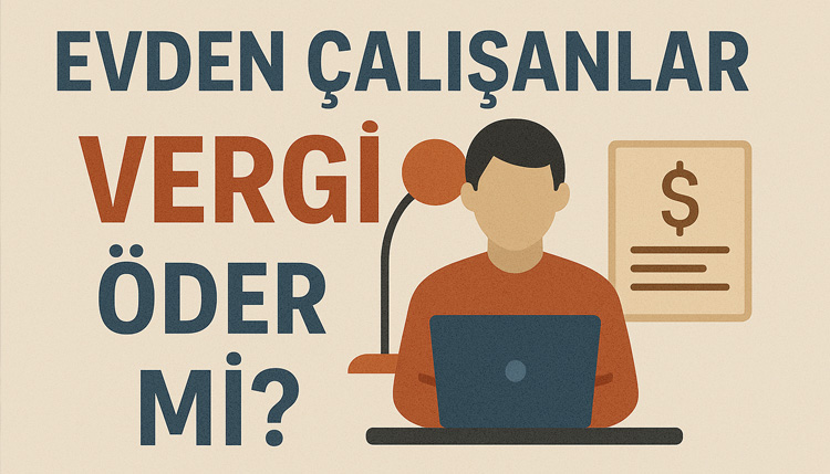 Evden Çalışanlar Vergi Öder mi?